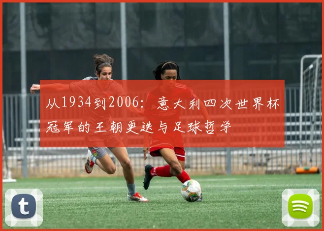 从1934到2006：意大利四次世界杯冠军的王朝更迭与足球哲学
