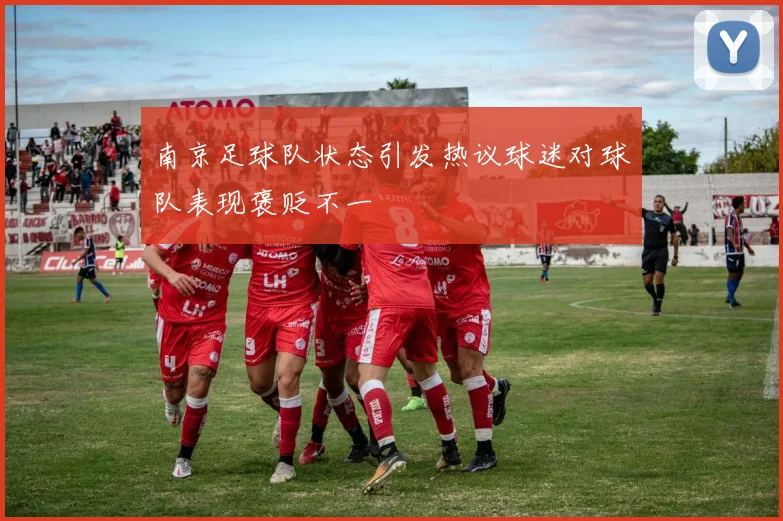 南京足球队状态引发热议球迷对球队表现褒贬不一